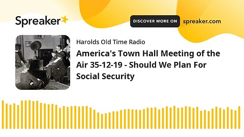 America's Town Hall Meeting of the Air 35-12-19 - Should We Plan For Social Security