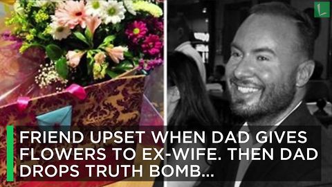 Friend Upset When Dad Gives Ex-Wife Birthday Flowers. That's When Dad Drops Truth Bomb