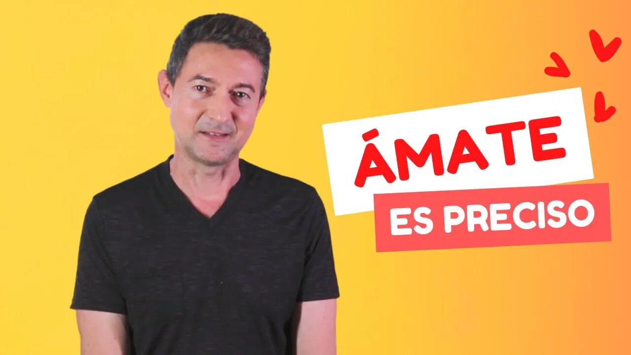 Ámate, es preciso.