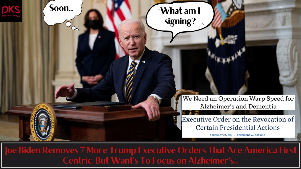 Biden Removes 7 More Trump EO's That Are America First, But Want's To Focus on Alzheimer's...