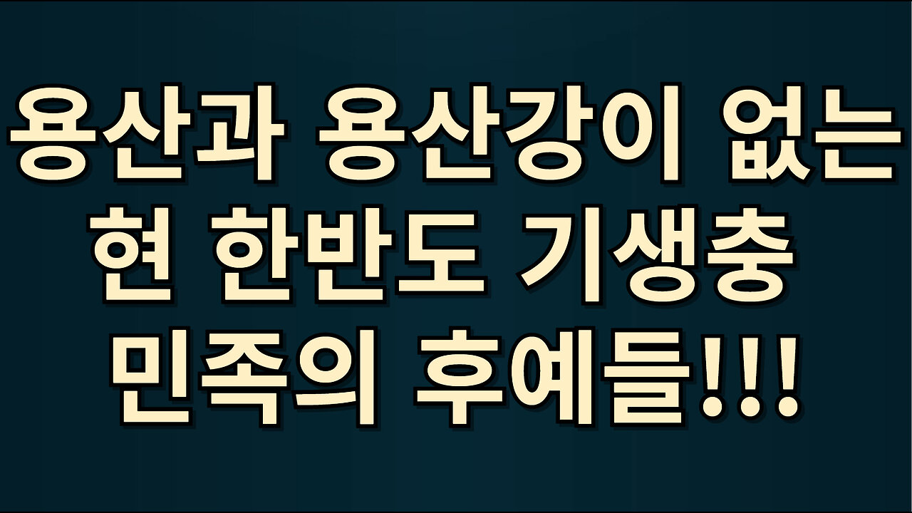 용산과 용산강이 없는 현 한반도 기생충 민족의 후예들!!!