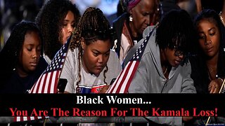 Dear Black & Liberal Women: It Is Your Fault That Kamala Harris Lost & Here's Why!