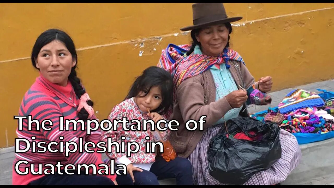 The Importance of Discipleship in Guatemala - Harvesters Ministries