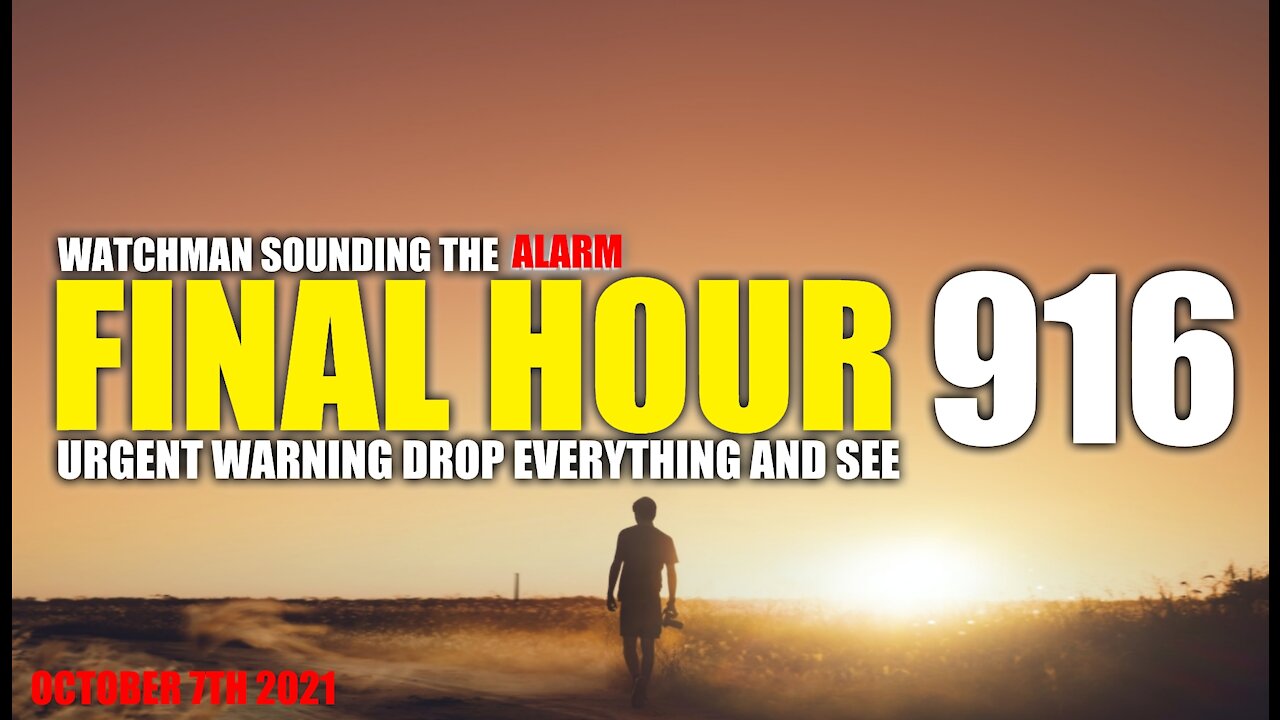 FINAL HOUR 916 - URGENT WARNING DROP EVERYTHING AND SEE - WATCHMAN SOUNDING THE ALARM