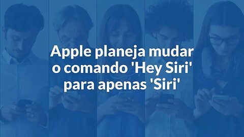 Apple pretende mudar "Hey Siri !" para apenas "Siri !"