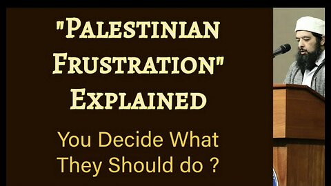 "Palestinian Frustration" Explained; You Decide The Case