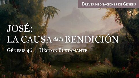 José: La causa de la bendición (Génesis 46) - Héctor Bustamante