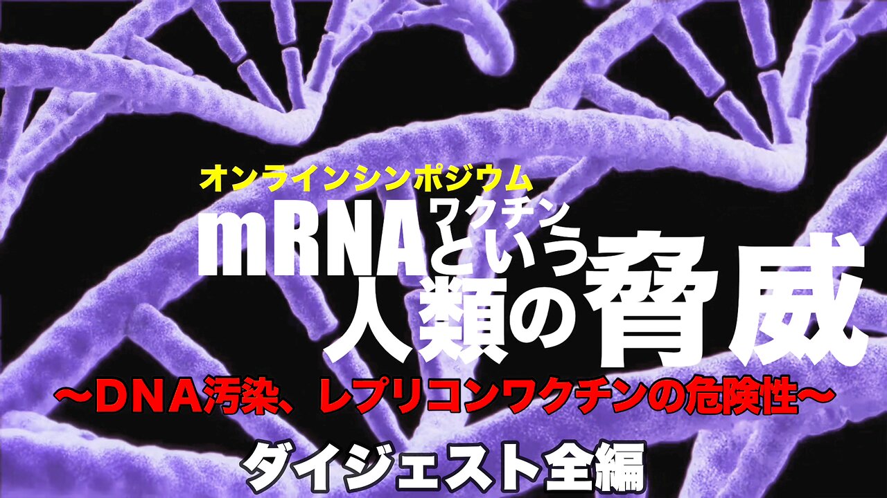 [ダイジェスト全編]【mRNAワクチンという人類の脅威〜DNA汚染、レプリコンワクチンの危険性〜】