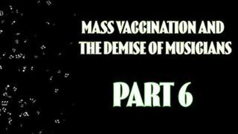 Mass Vaccination and the demise of MUSICIANS - Part 6