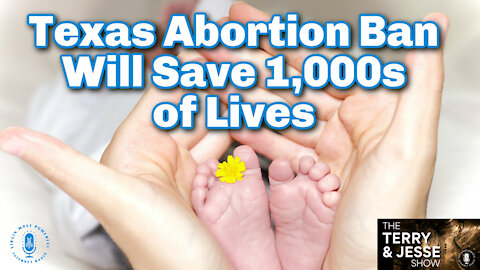 02 Sep 21, The Terry & Jesse Show: 02 Sep 21 - Texas Abortion Ban Will Save Thousands of Lives