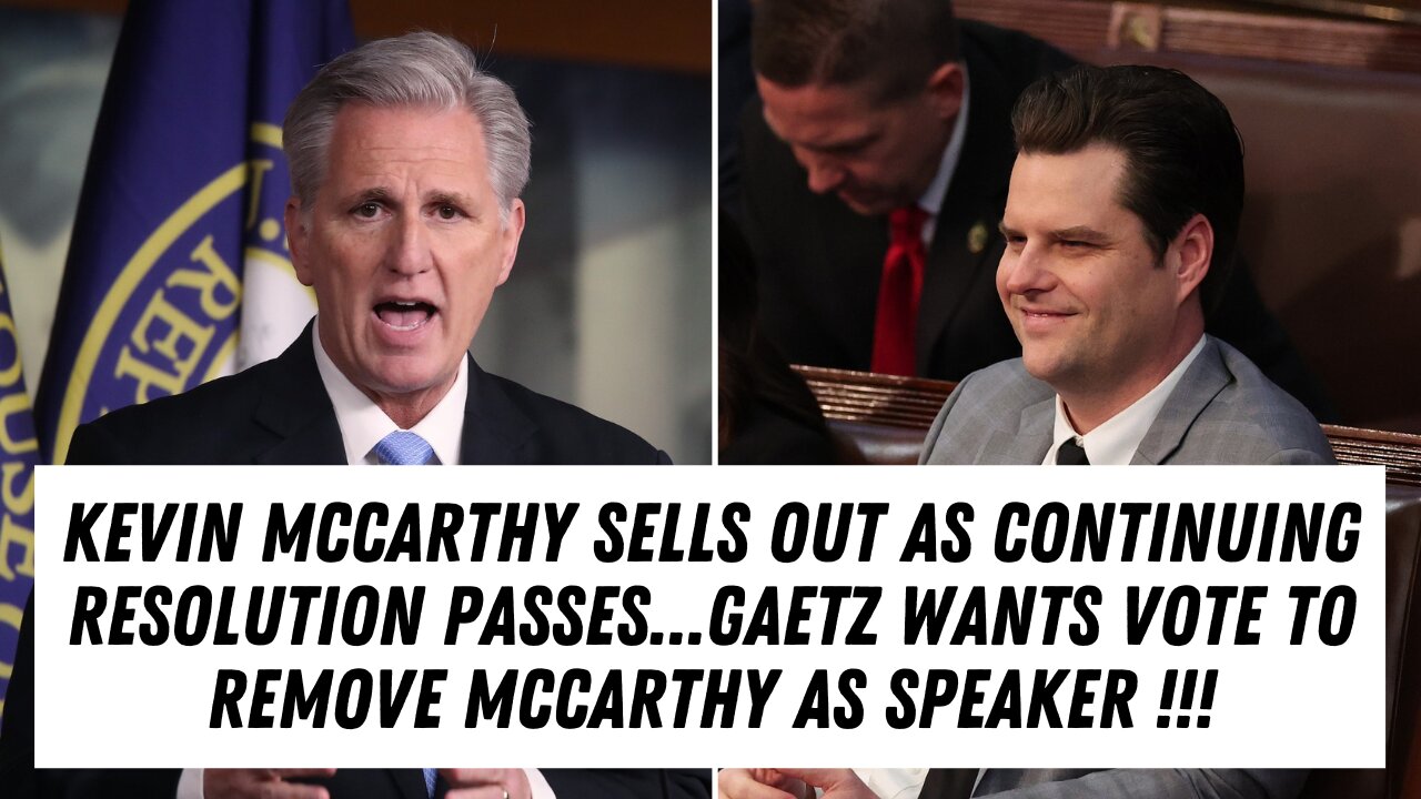 McCarthy Sells Out As Continuing Resolution Passes...Gaetz Wants Vote To Remove McCarthy As Speaker!