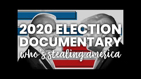 Documentary Movie on 2020 Election Investigation---Who Is Stealing America?