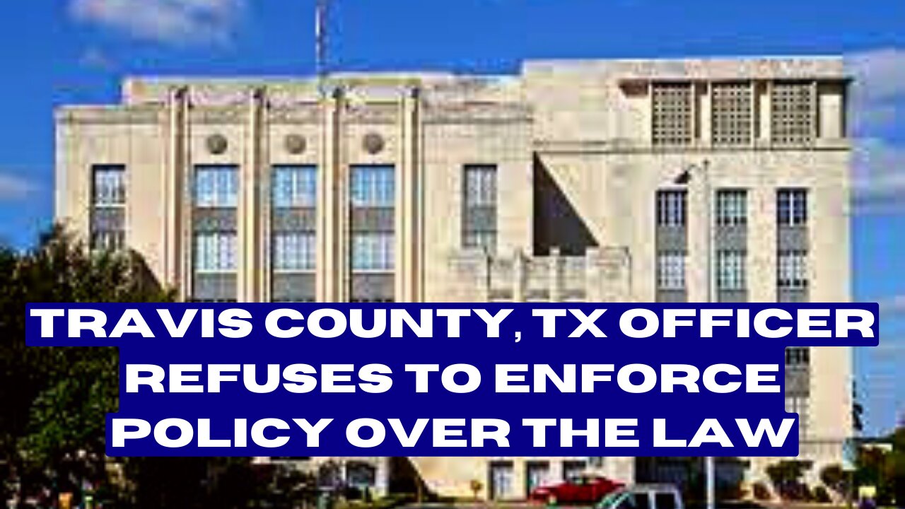 Travis County, TX Officer Refuses to Enforce Policy Over the Law