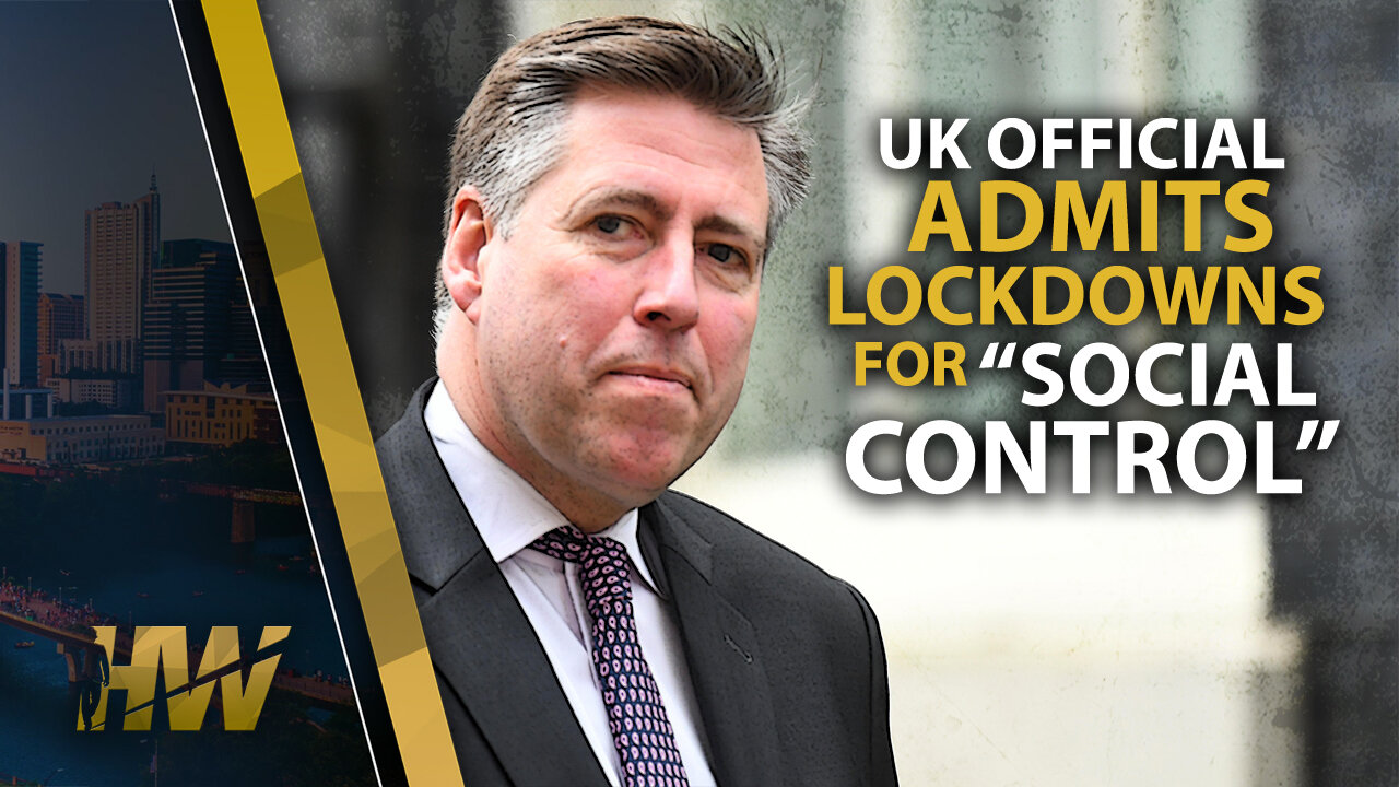 UK OFFICIAL ADMITS LOCKDOWNS FOR “SOCIAL CONTROL”