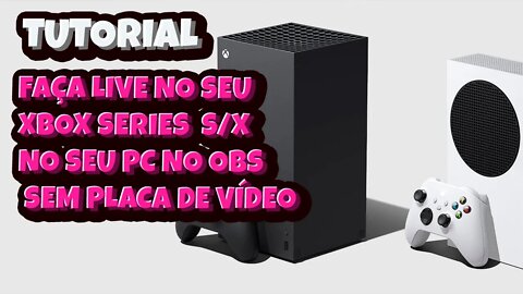 Tutorial Como Fazer Live no Seu Xbox Series S/X no seu PC SEM PLACA DE VÍDEO