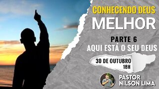 🔴Conhecendo Deus melhor - Parte 6 - Aqui está o seu Deus - Pr. Nilson Lima #PREGAÇÃO