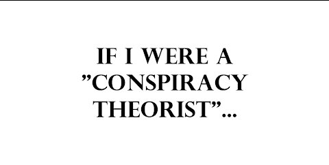 If I were a "Conspiracy Theorist"...