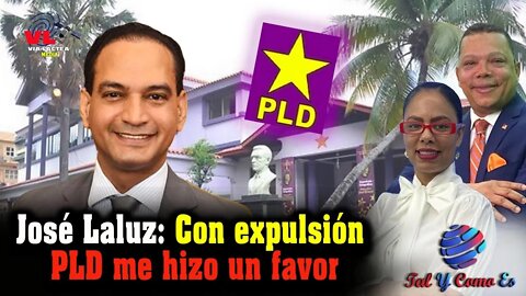 JOSE LALUZ: CON EXPULSION EL PLD ME HIZO UN FAVOR- TAL Y COMO ES