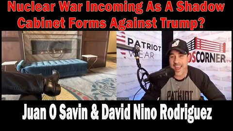 Juan O Savin & David Nino Rodriguez: Nuclear War Incoming As A Shadow Cabinet Forms Against Trump?