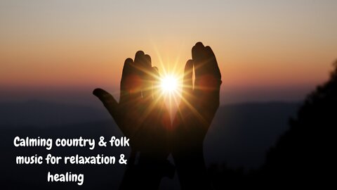 Listen to this calming country & folk music for relaxation, healing, mindfulness & more