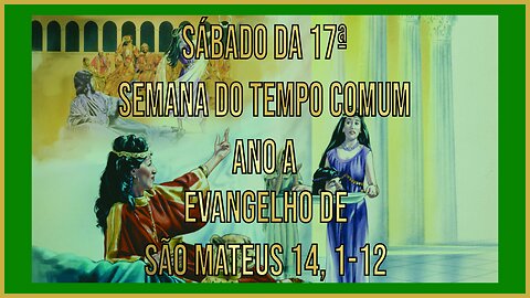 Evangelho do Sábado da 17ª Semana do Tempo Comum - Ano A Mt 14, 1-12