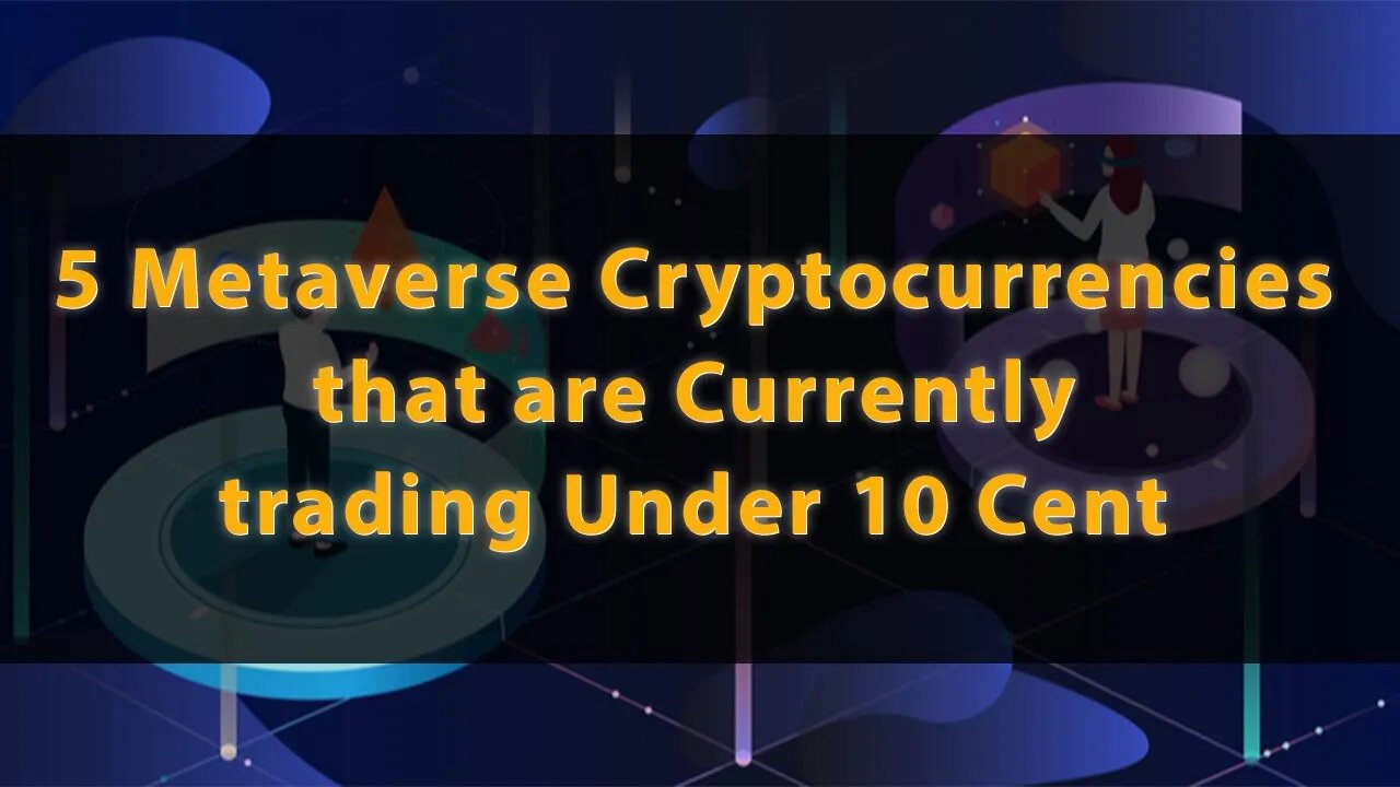 5 Metaverse Cryptocurrencies that are Currently trading Under 10 Cents