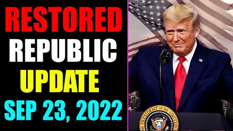 RESTORED REPUBLIC VIA A GCR UPDATE AS OF SEP 23, 2022 - TRUMP NEWS