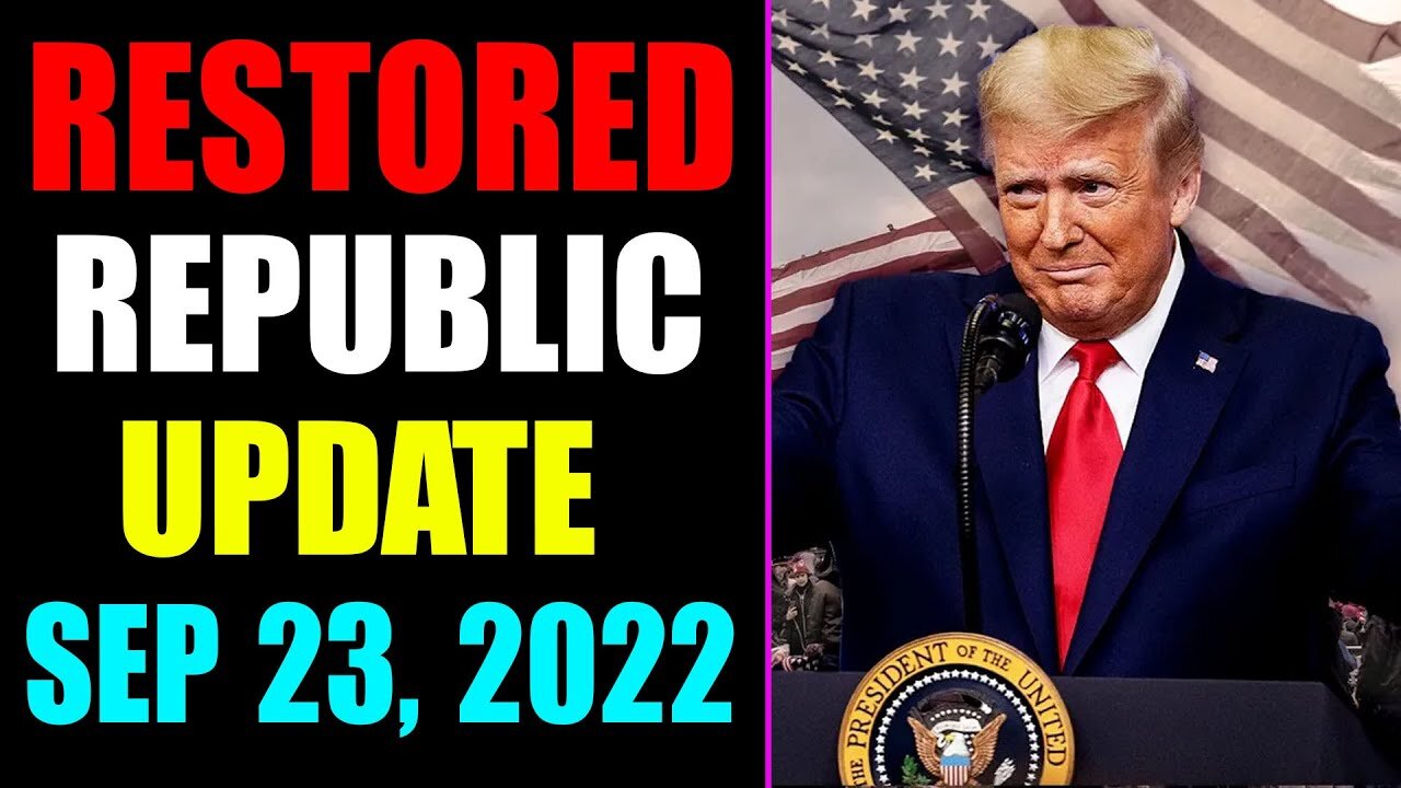 RESTORED REPUBLIC VIA A GCR UPDATE AS OF SEP 23, 2022 - TRUMP NEWS