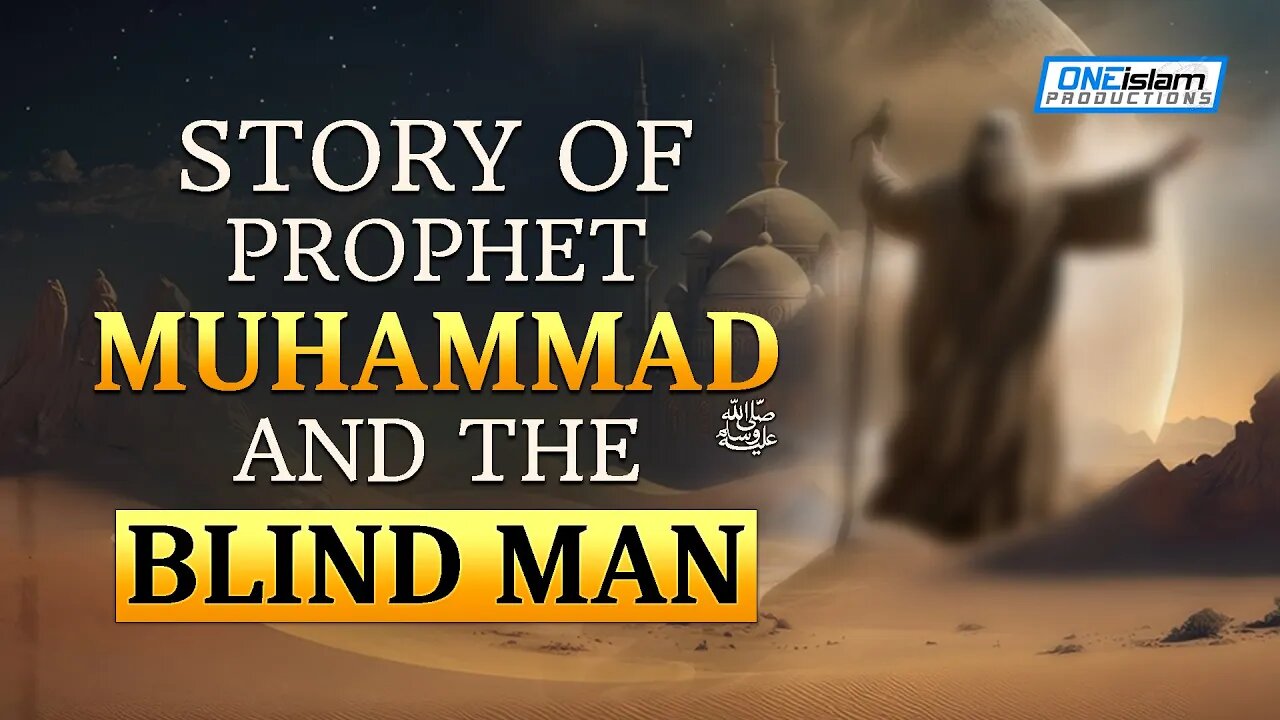 Story Of Prophet Muhammad (ﷺ) And The Blind Man