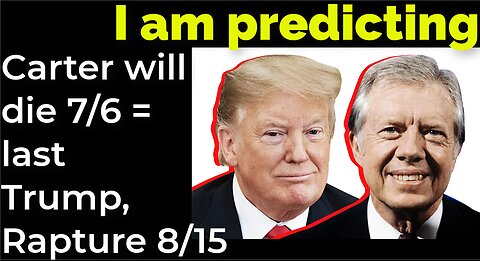 I am predicting: Carter will die July 6 = Trump-et and Rapture August 15