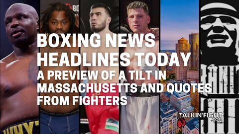 A Preview of a Tilt in Massachusetts and Quotes from Fighters | Boxing News Headlines Today