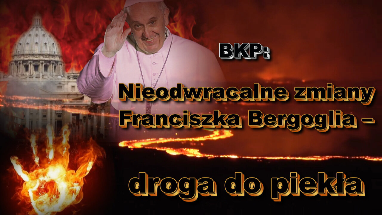 BKP: Nieodwracalne zmiany Franciszka Bergoglia - droga do piekła