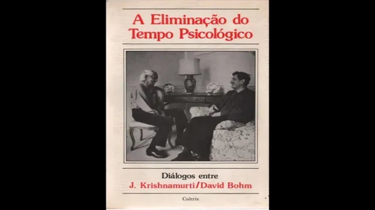 A Eliminação do Tempo Psicológico - Diálogo Entre J Krishnamurti e David Bohm - Parte - 11