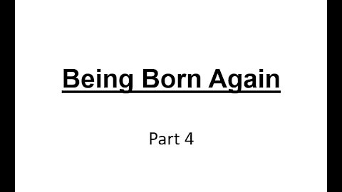 Being Born Again - Part 4