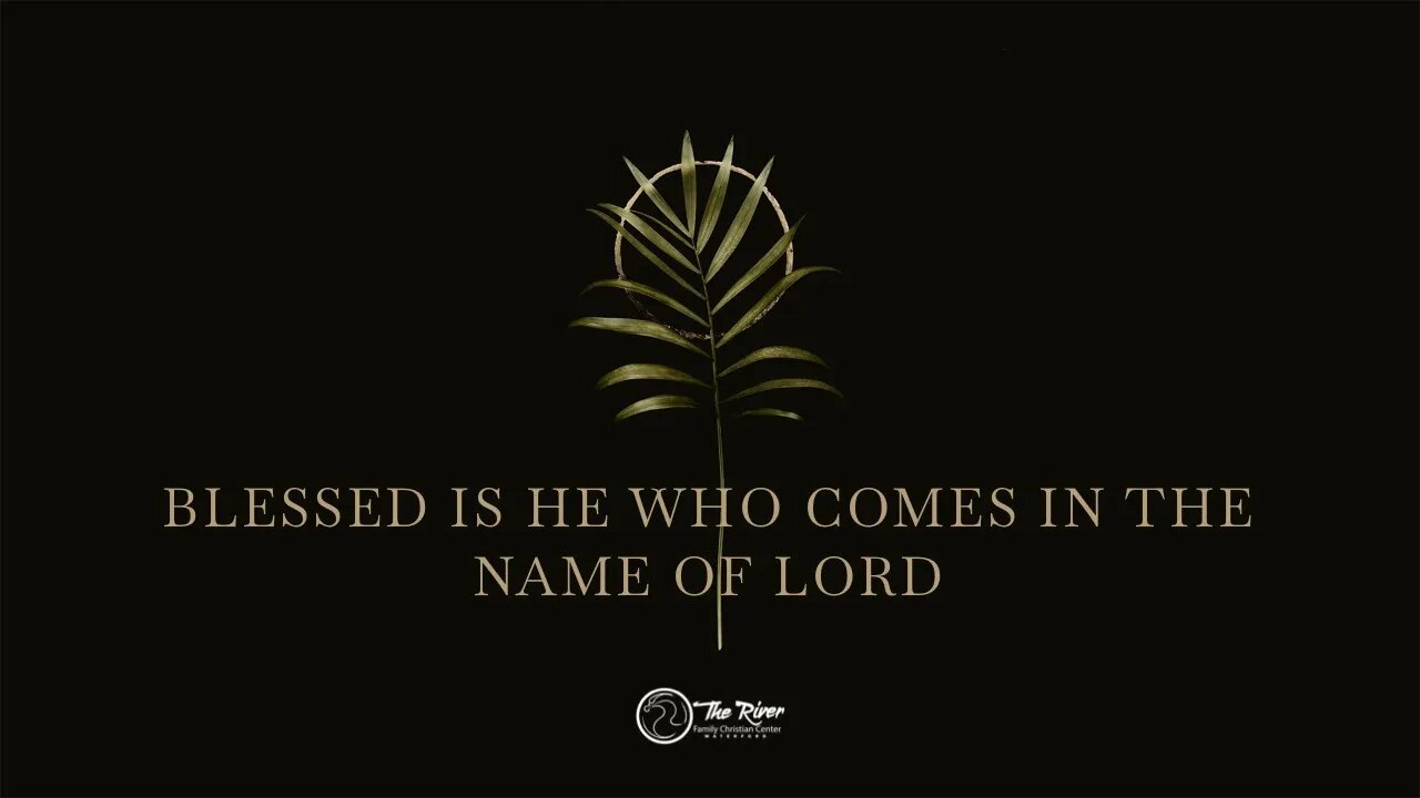 BLESSED IS HE WHO COMES IN THE NAME OF THE LORD | Pastor Johnathan Wagner | The River FCC | 4.2.2023