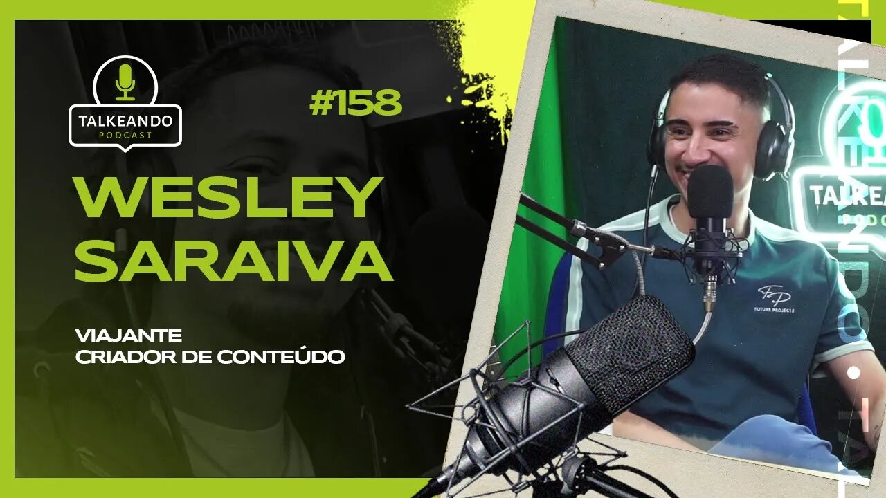 Wesley Saraiva - Viajante e Criador de Conteúdo | Talkeando Podcast #158