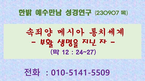 속죄양 메시아 통치세계 - 부활 생명을 지닌 자 -(막 12 : 24~27)(230907 목) [예수만남 성경연구] 한밝모바일교회 김시환 목사