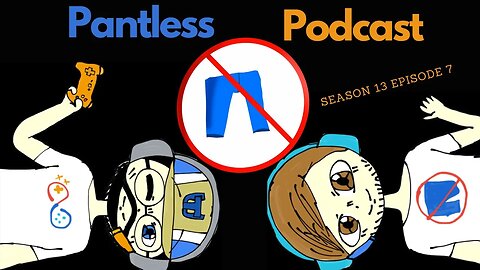 The Pantless Podcast S13E7 - Your on the Wrong Side of the River