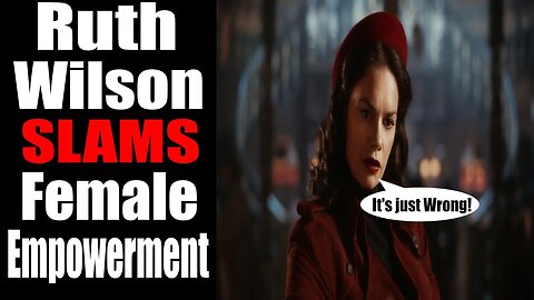 Ruth Wilson SLAMS Female Empowerment Nonsense!