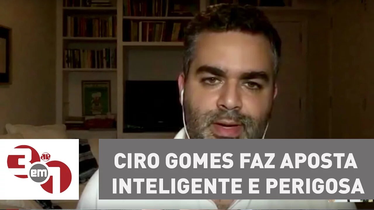 Andreazza: Ciro Gomes faz aposta inteligente e perigosa