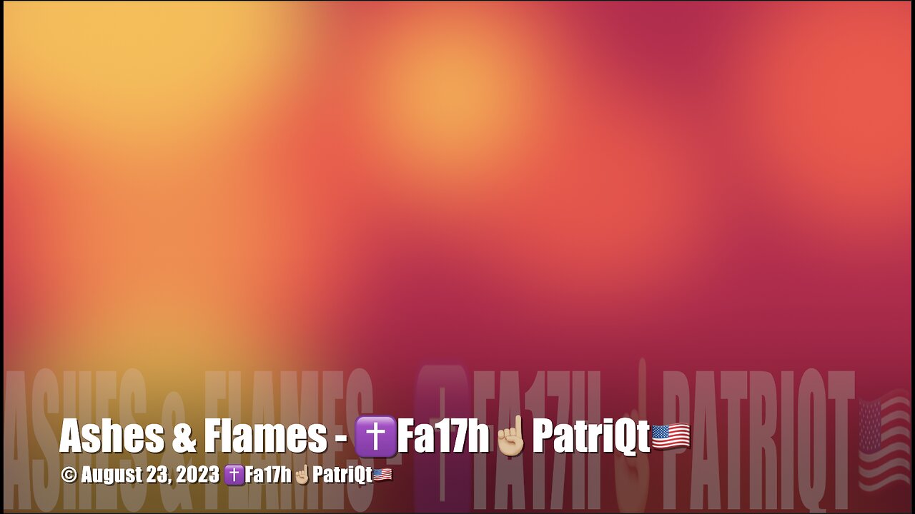 Ashes & Flames - ✝️Fa17h☝🏼PatriQt🇺🇸