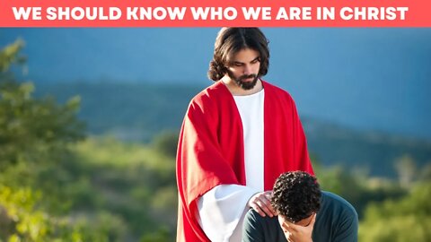 We Should Know Who We are In Christ