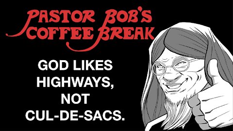 GOD LIKES HIGHWAYS, NOT CUL-DE-SACS.