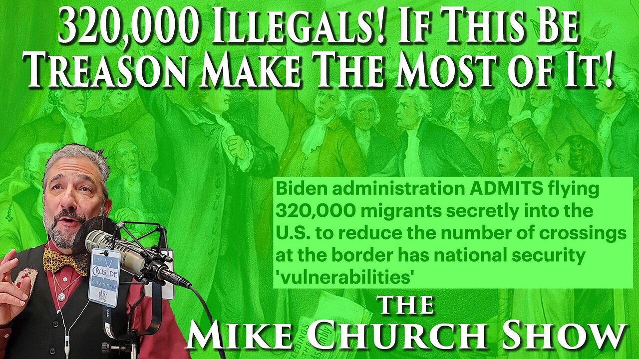 320,000 Illegals! If This Be Treason Make The Most Of It!