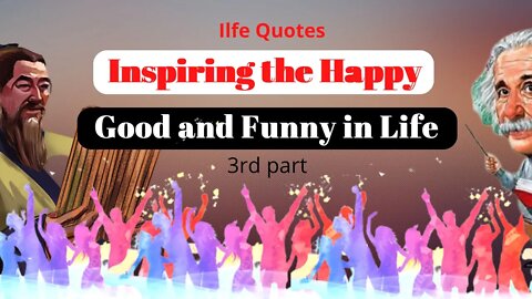 Inspiring the Happy, Good and Funny in Life | part 3 | Life changing Quotes | Inspire | motivation |