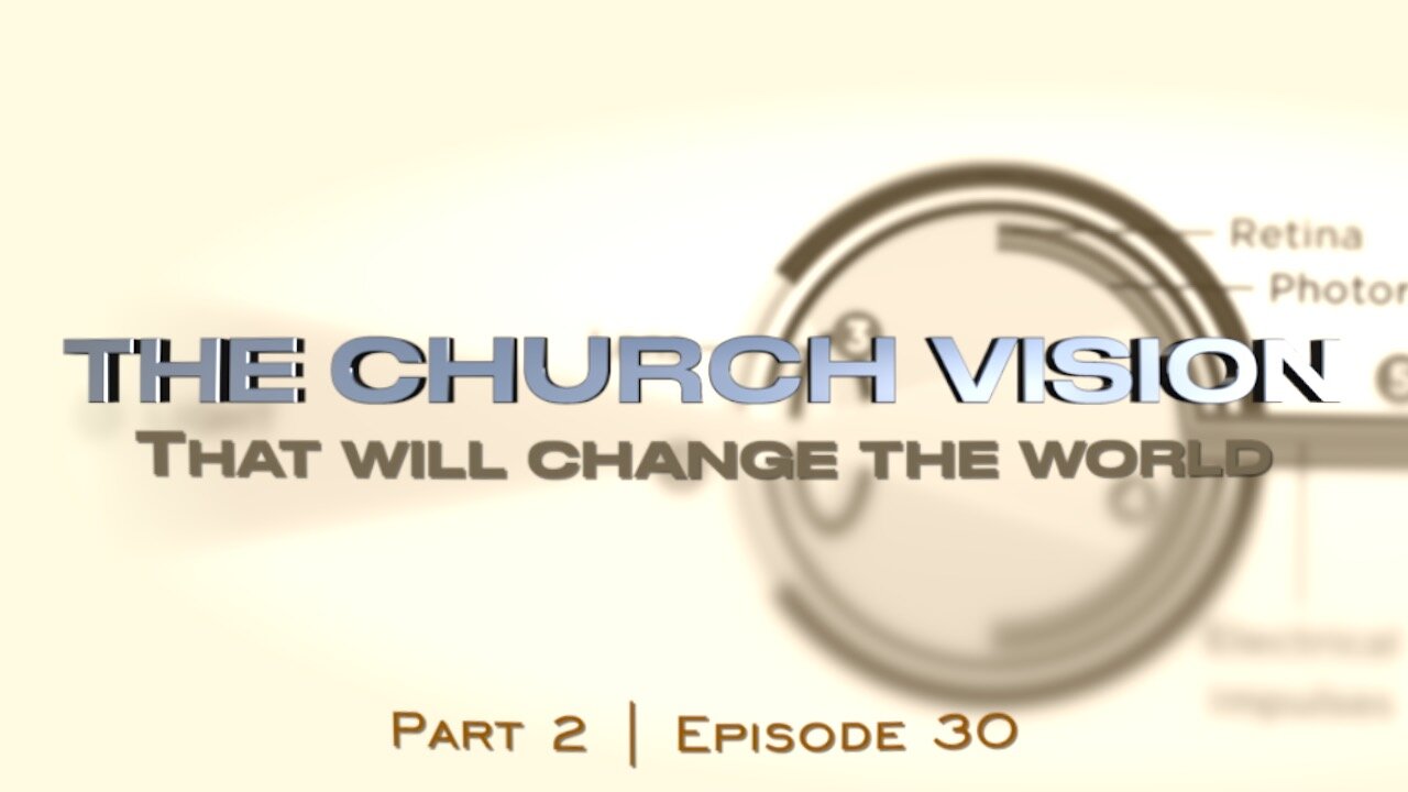 Part 2 - The Church Vision That Will Change The World | Episode 30