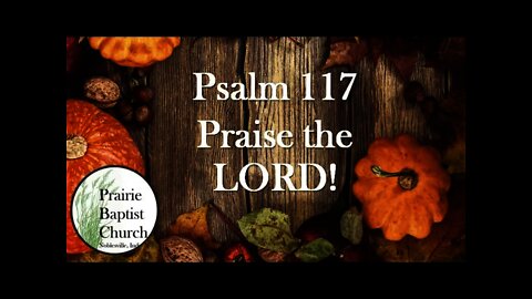 Psalm 117:1-2 "Praise the LORD!"