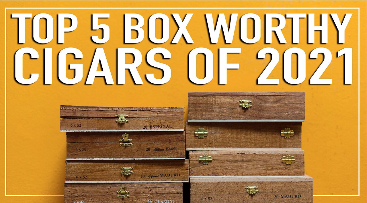 Top 5 Box Worthy Cigars In 2021