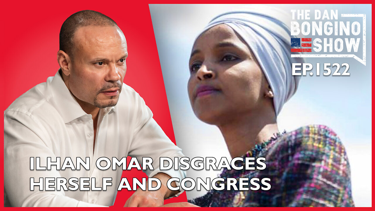 Ep. 1522 Ilhan Omar Disgraces Herself, And The US Congress - The Dan Bongino Show