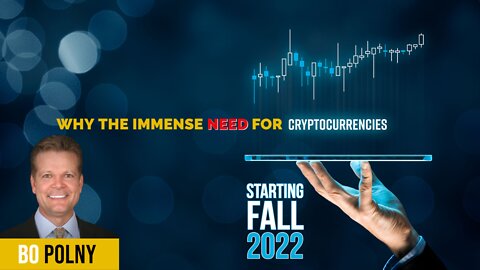 WHY the Immense NEED for Cryptocurrencies STARTING Fall 2022 - Bo Polny